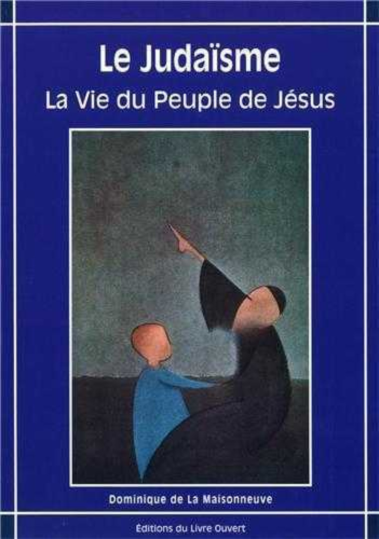 Le Judaïsme, la vie du peuple de Jésus - Dominique DE LA MAISONNEUVE - LIVRE OUVERT