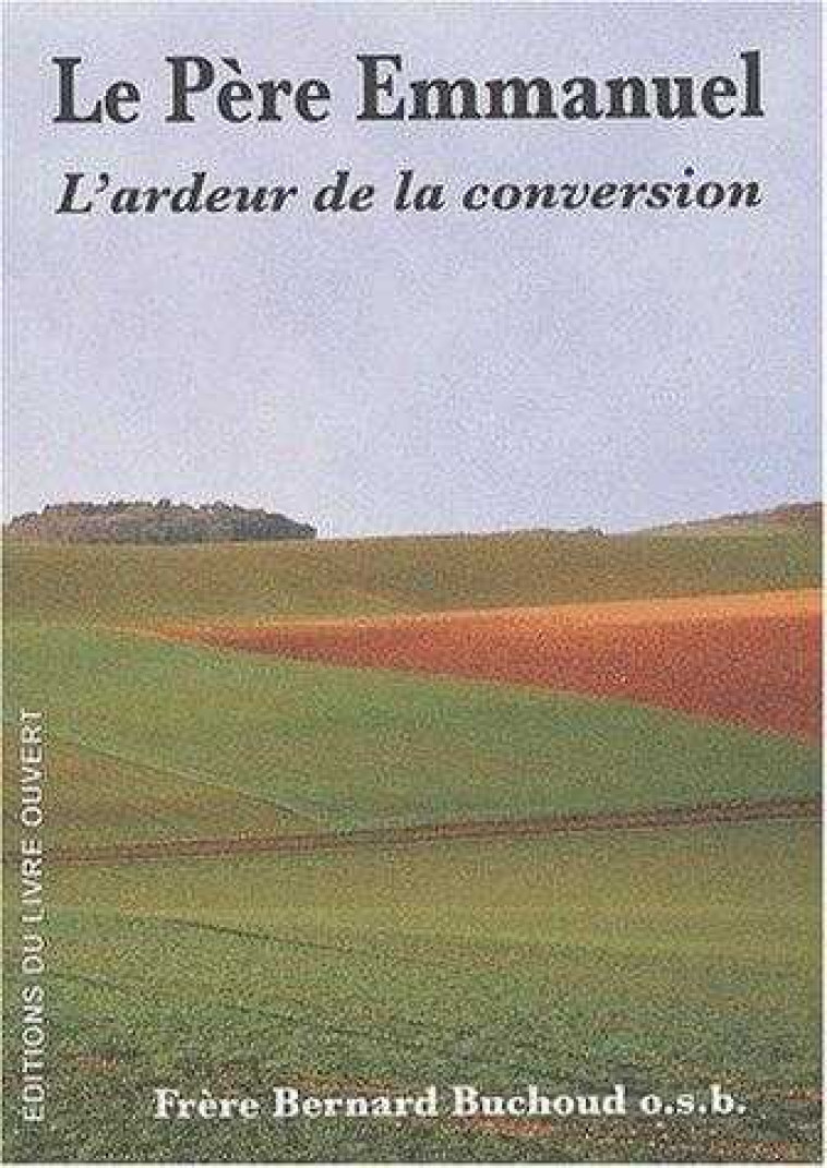 Le Père Emmanuel. L'ardeur de la conversion - Bernard BUCHOUD - LIVRE OUVERT