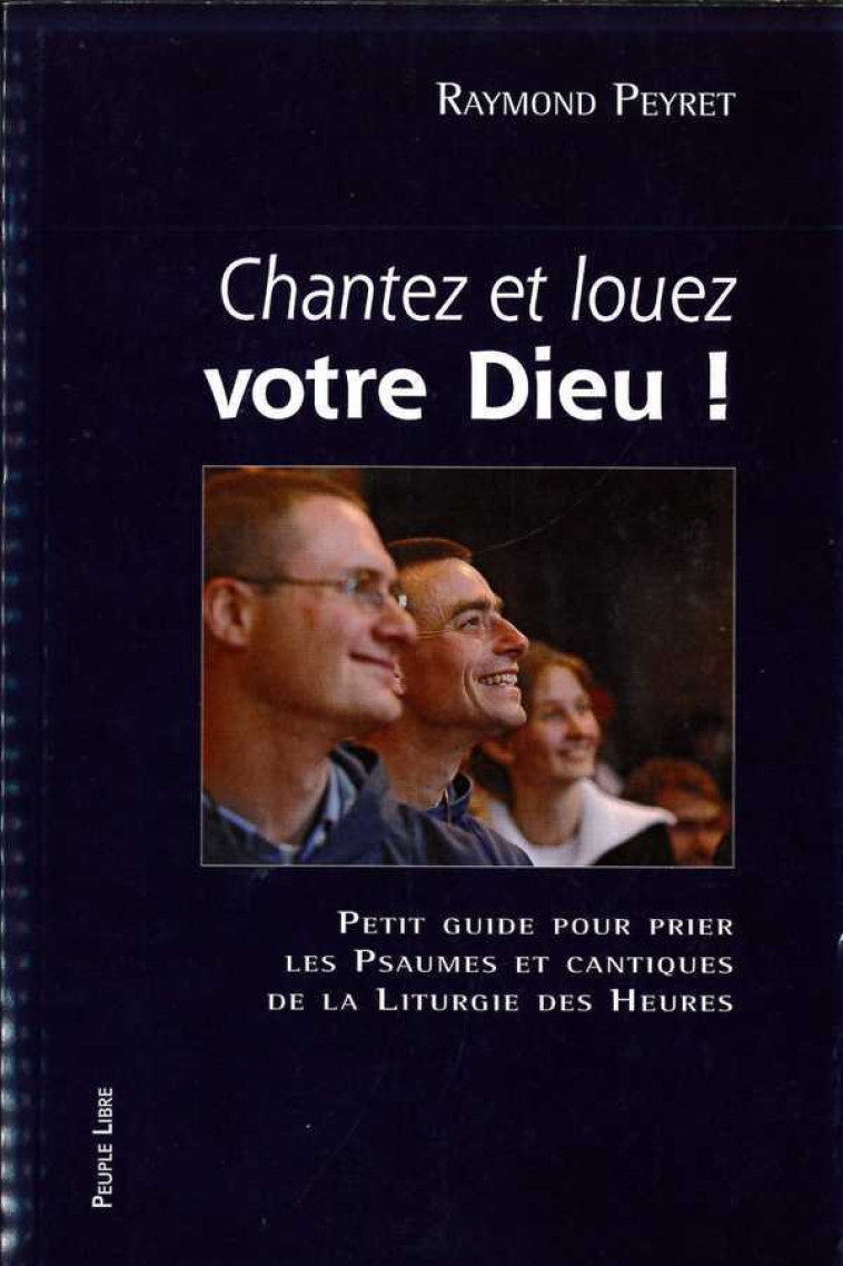 Chantez et louez votre Dieu - Petit guide pour prier les psaumes et cantiques de la liturgie des heures. - PEYRET R - PEUPLE LIBRE