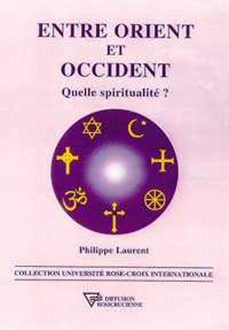 Entre Orient et Occident - Quelle spiritualité ? - Philippe Laurent - DIFF ROSICR