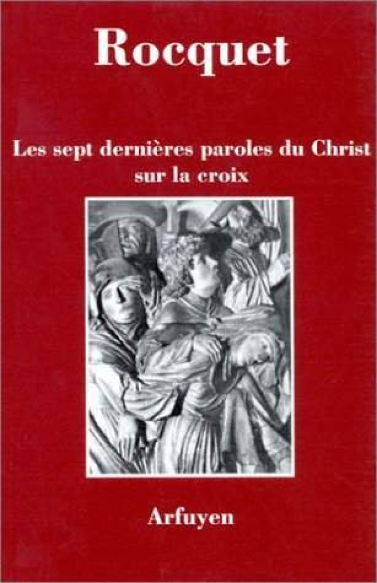 SEPT DERNIERES PAROLES DU CHRIST - CH ROCQUET - ARFUYEN