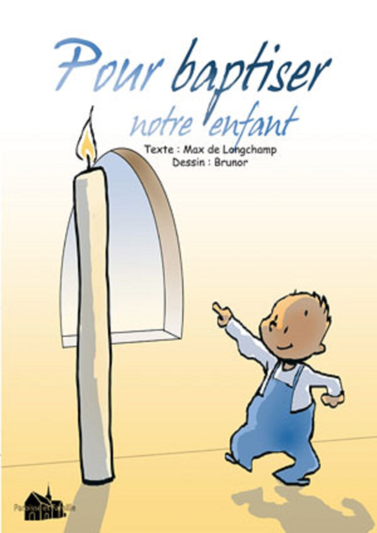 Pour baptiser notre enfant -  Huot de Longchamp Max - PAROISSE FAMILL