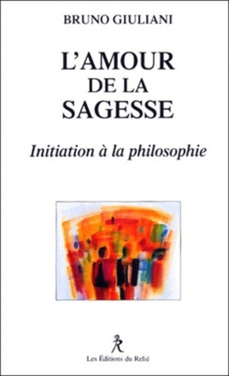 L'amour de la sagesse - Initiation à la philosophie - Bruno Giuliani - RELIE