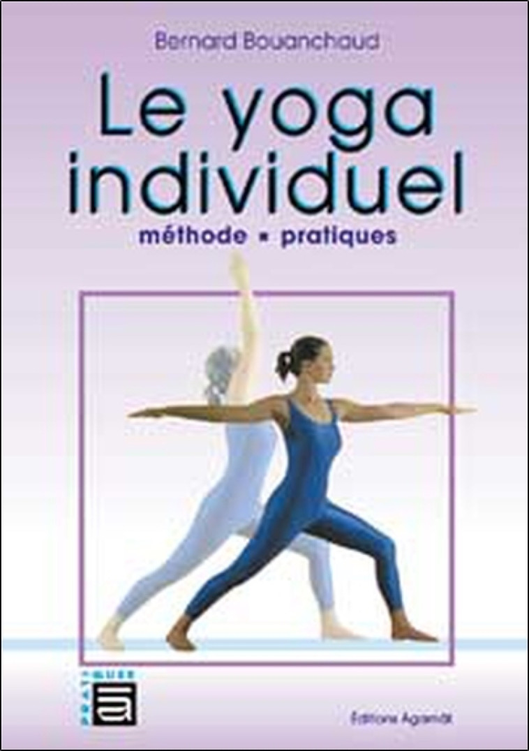 Yoga individuel - Méthode. pratiques - Bernard Bouanchaud - AGAMAT