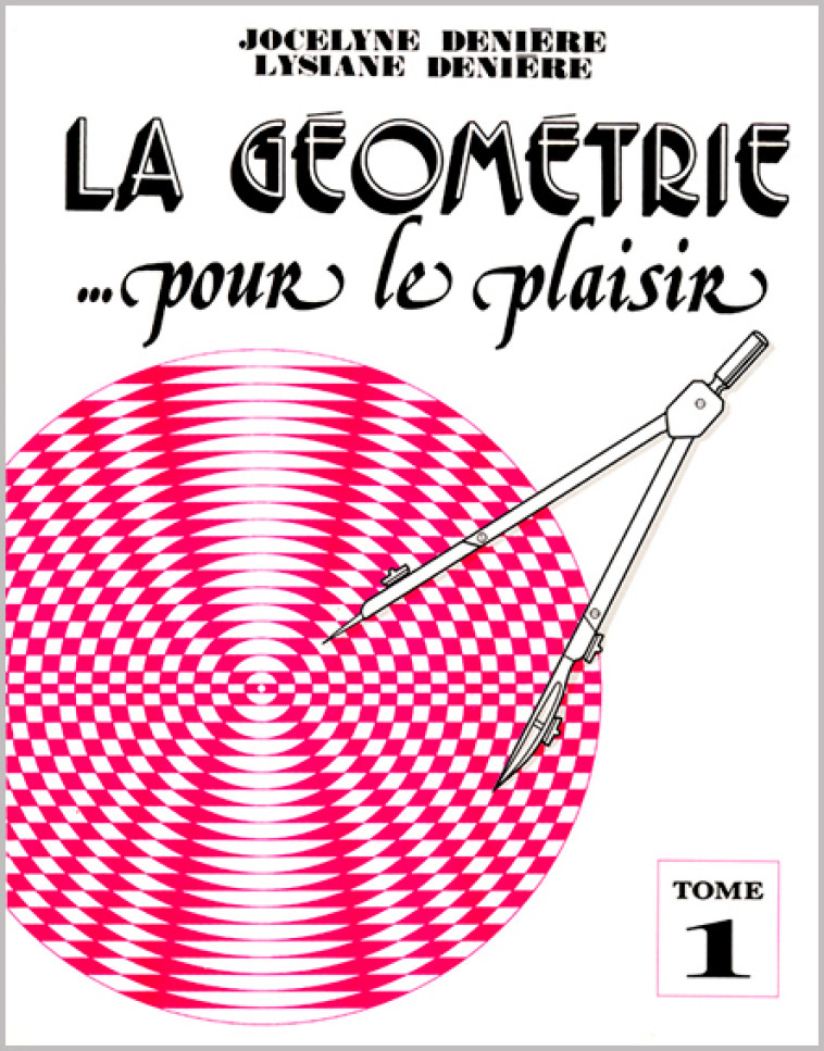 LA GEOMETRIE POUR LE PLAISIR T1 - DENIERE J ET L - DENIERE