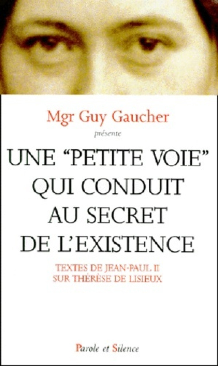 petite voie qui conduit au secret de l'existence -  Gaucher g - PAROLE SILENCE