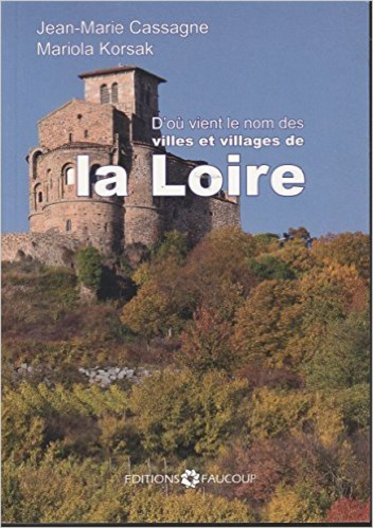 D'où vient le nom des villes et villages de la Loire - Jean-Marie Cassagne - FAUCOUP