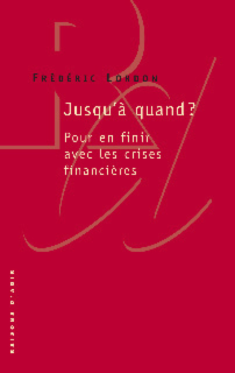 Jusqu'à quand? Pour en finir avec les crises finanicières - Frédéric Lordon - RAISONS D AGIR