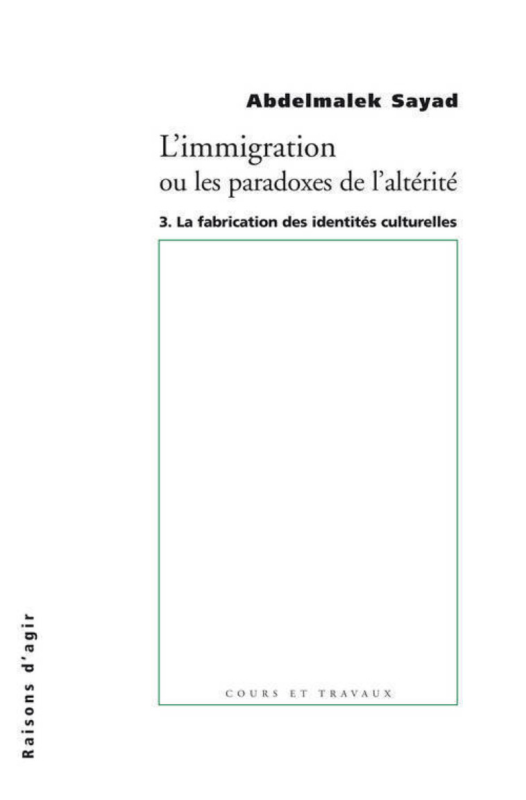 L' Immigration ou les paradoxes de l'altérité - tome 3 La fabrication des identites culturelles - Abdelmalek Sayad - RAISONS D AGIR