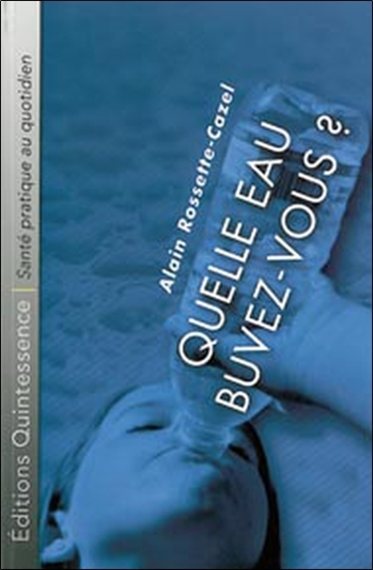 Quelle eau buvez-vous ? - Alain Rossette-Cazel - QUINTESSENCE