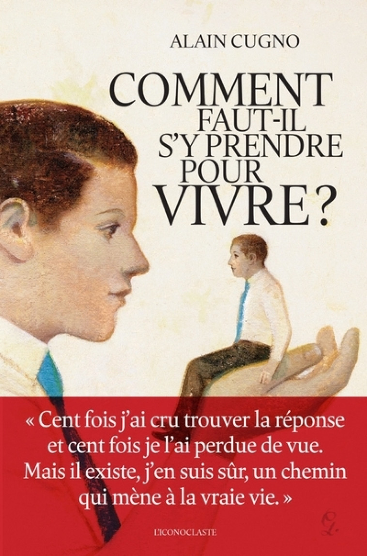 Comment faut-il s'y prendre pour vivre ? - Alain Cugno - ICONOCLASTE