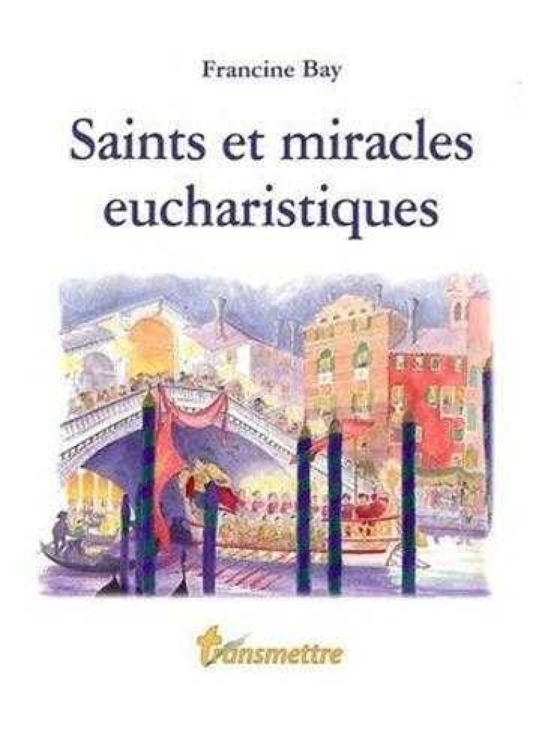 Saints et miracles eucharistiques - Francine BAY - COMMUNICATION