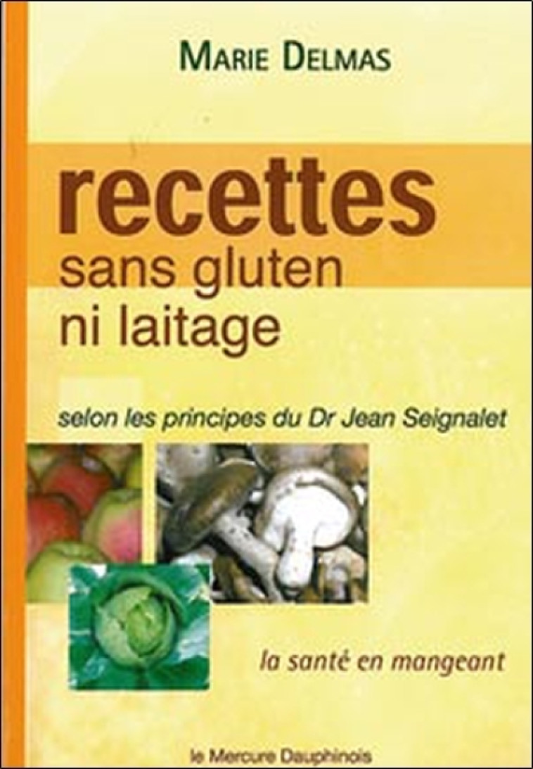 Recettes sans gluten ni laitage selon les principes de Dr Jean Seignalet - Marie Delmas - MERCURE DAUPH