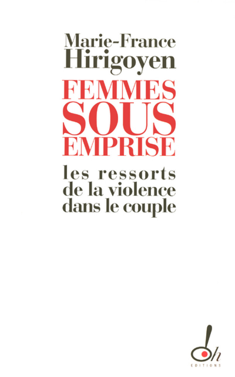 Femmes sous emprise les ressorts de la violence dans le couple - Marie-France Hirigoyen - OH