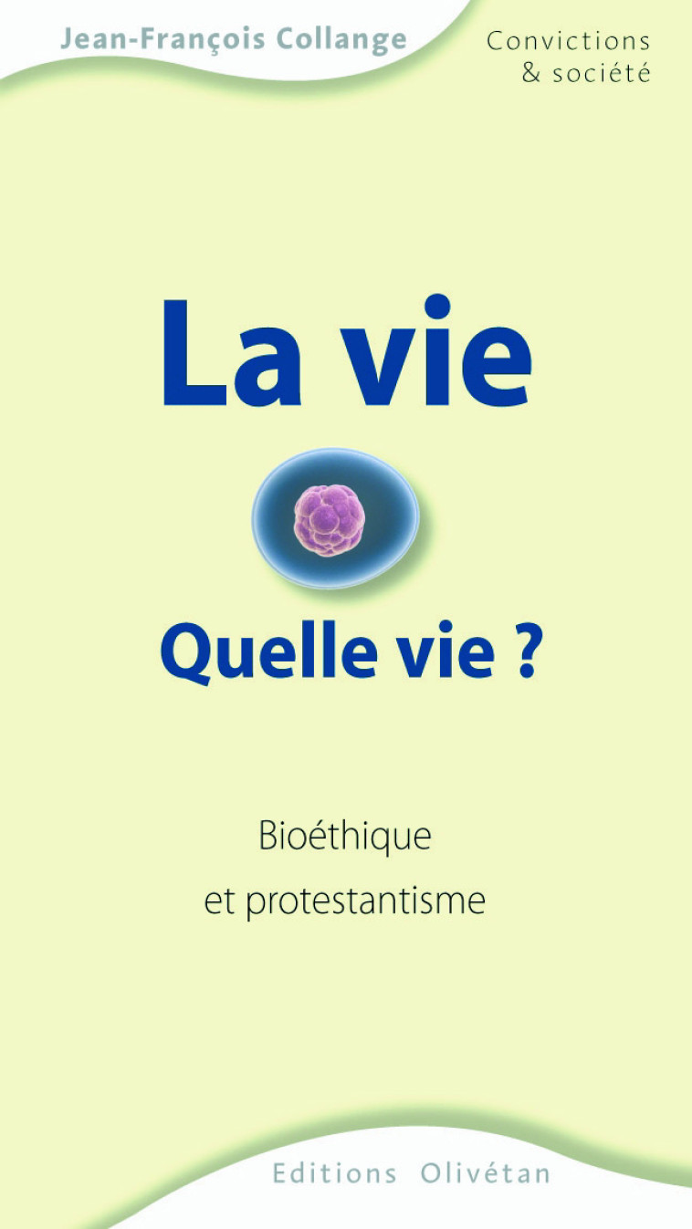 La vie, quelle vie ? Bioéthique et protestantisme - Jean-Fr. Collange - OLIVETAN