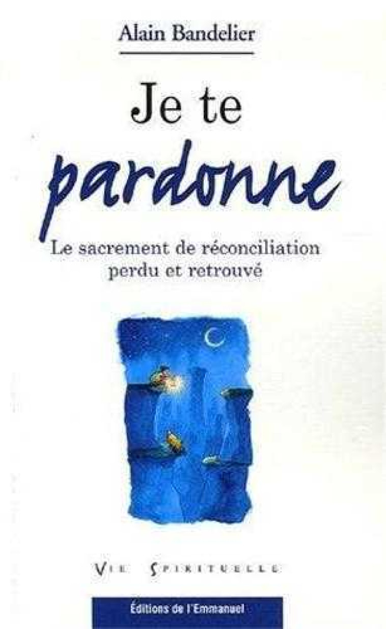 Je te pardonne - Le sacrement de réconciliation perdu et retrouvé - XXX - EMMANUEL