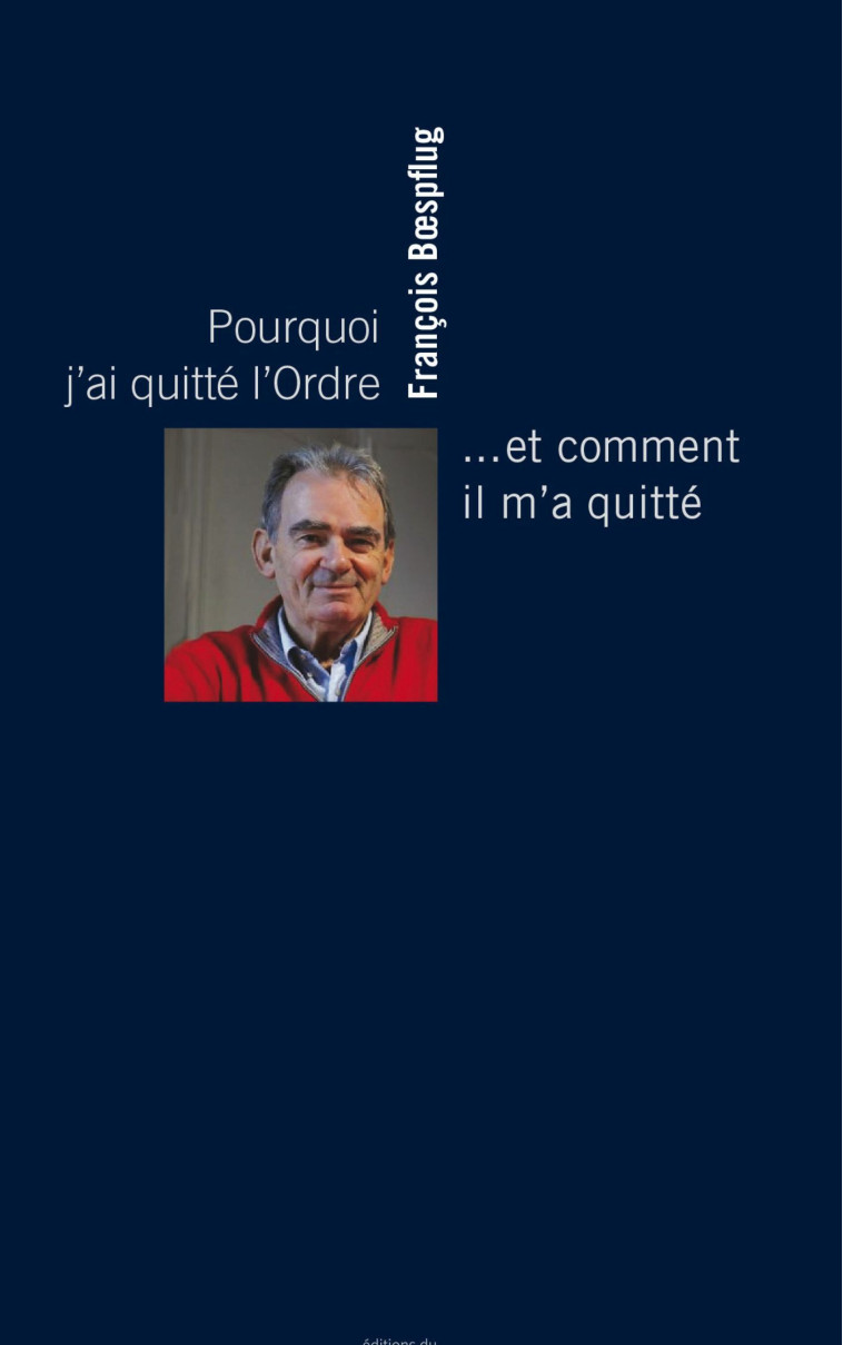 Pourquoi j'ai quitté l'ordre et pourquoi il m'a quitté -  BOESPFLUG Francois - EDITIONS DU 81