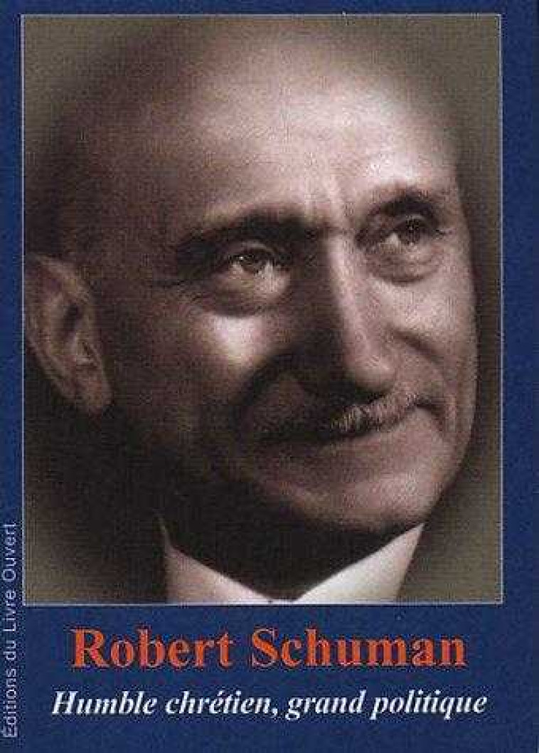 Robert Schuman - Humble chrétien, grand politique - Jacqueline et Michel ROUGE - LIVRE OUVERT