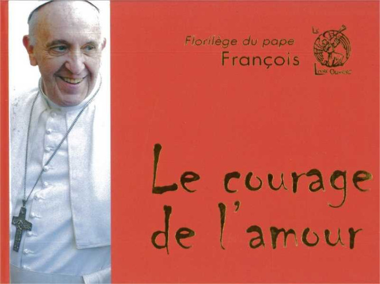 Le courage de l'amour -  François - LIVRE OUVERT