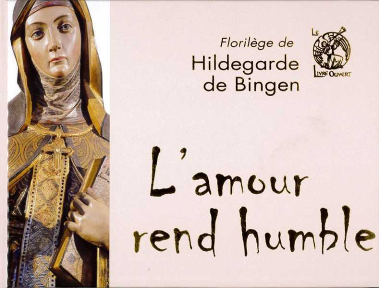 L'amour rend humble - Hildegarde DE BINGEN - LIVRE OUVERT