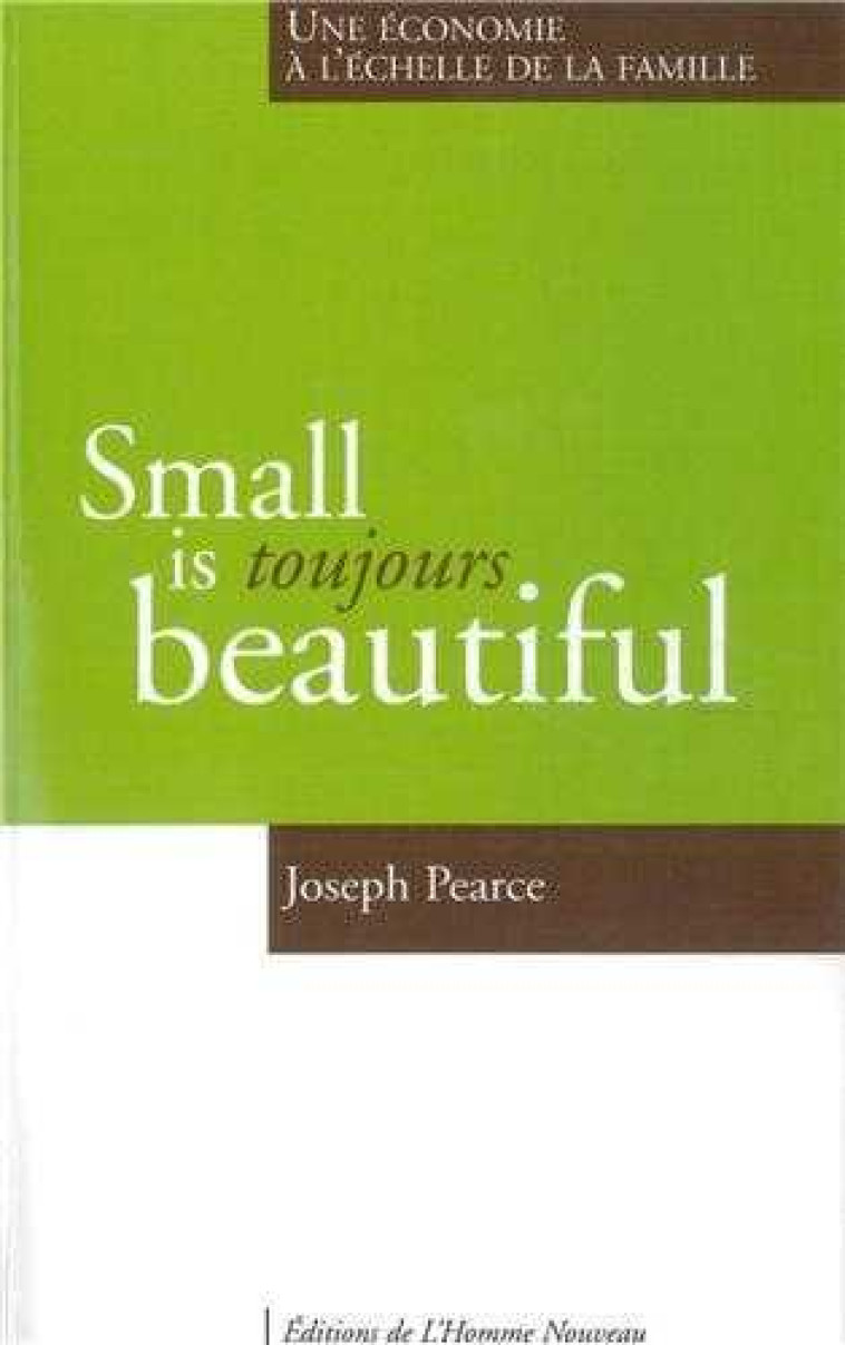 Small is toujours beautiful - Une économie à l'échelle de la famille - Joseph Pearce - HOMME NOUVEAU