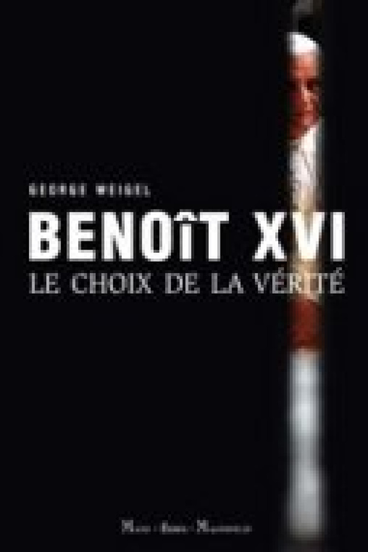 Benoît XVI - Le choix de la vérité - George Weigel - MAME