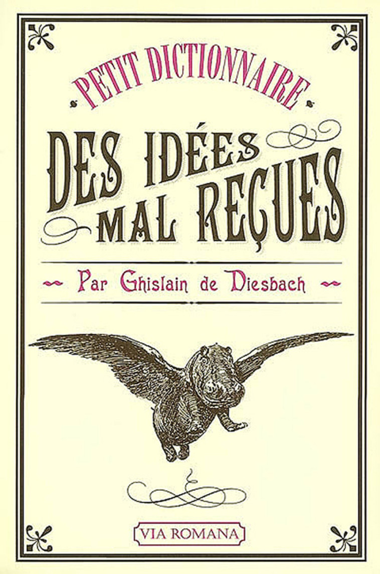 Petit dictionnaire des idées mal reçues -  G. DE DIESBACH - VIA ROMANA