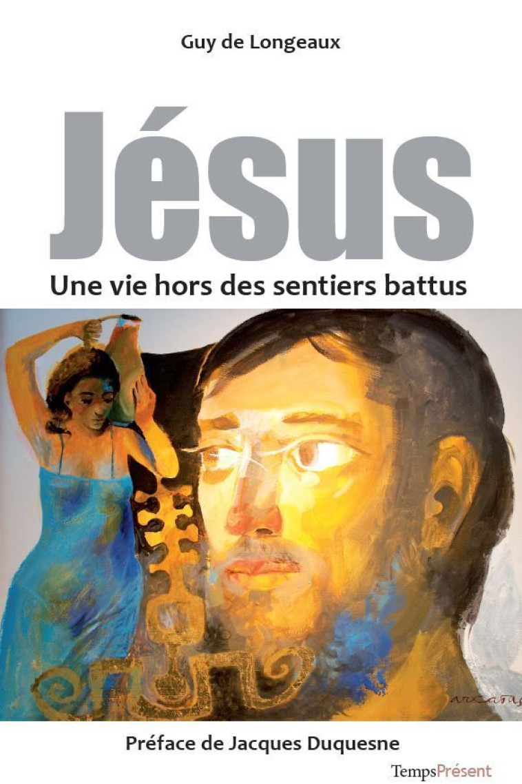 Jésus, une vie hors des sentiers battus - Guy DE LONGEAUX - TEMPS PRES