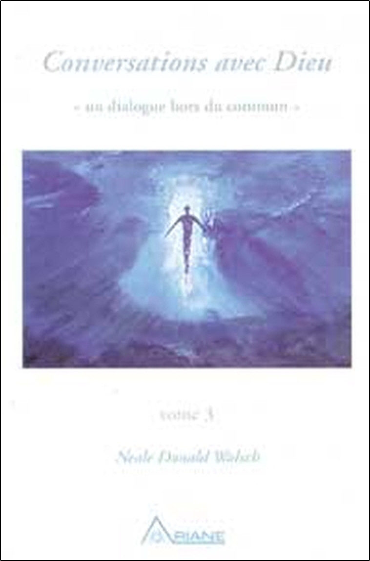 Conversations avec Dieu - T.3 - Neale Donald Walsch - ARIANE