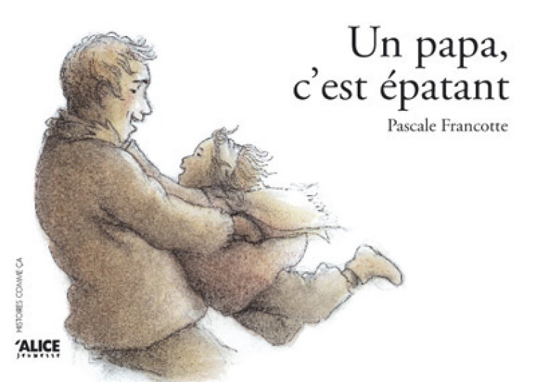 Un papa c'est épatant - Pascale Francotte - ALICE