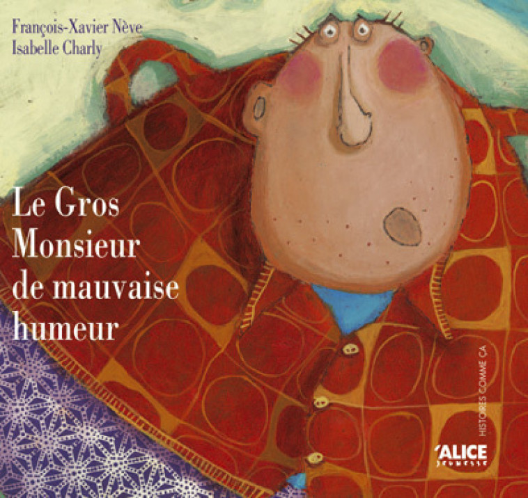 Le Gros Monsieur de mauvaise humeur - Isabelle Charly - ALICE