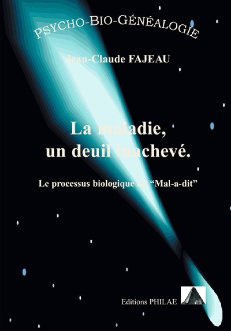 La maladie, un deuil inachevé - le processus biologique du "mal-a-dit" - Jean-Claude Fajeau - FAJEAU