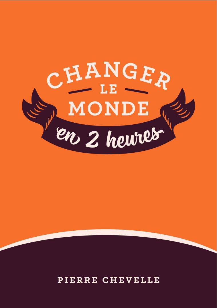 Changer le monde en 2 heures - Tome 1 - Pierre Chevelle - PIERRE CHEVELLE