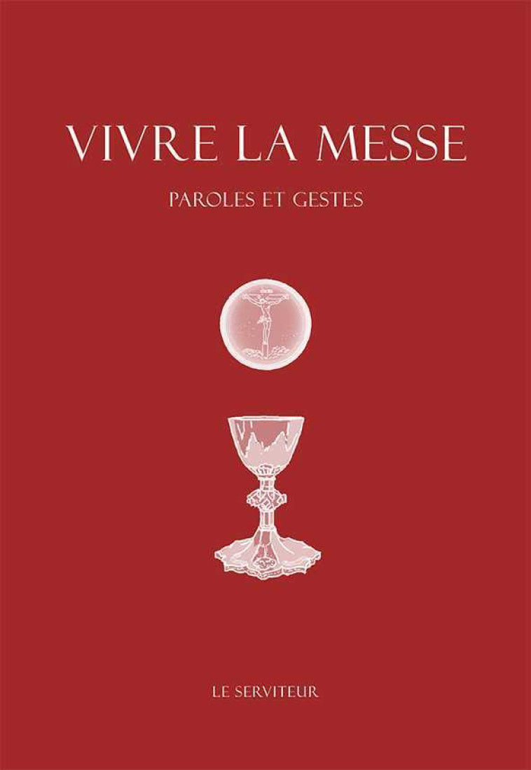 Vivre la messe, paroles et gestes - Timothée LORIQUET - LE SERVITEUR