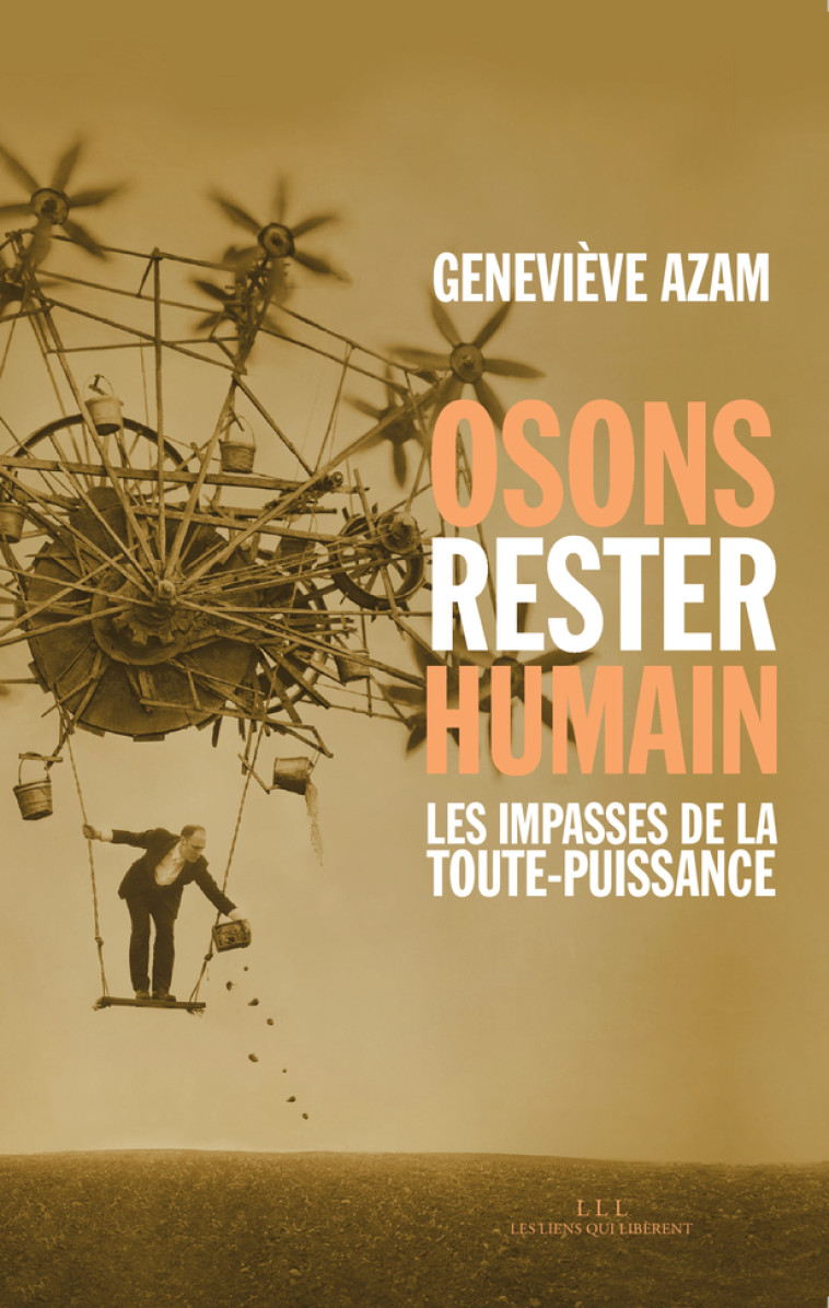 Osons rester humain : les impasses de la toute-puissance - Geneviève AZAM - LIENS LIBERENT