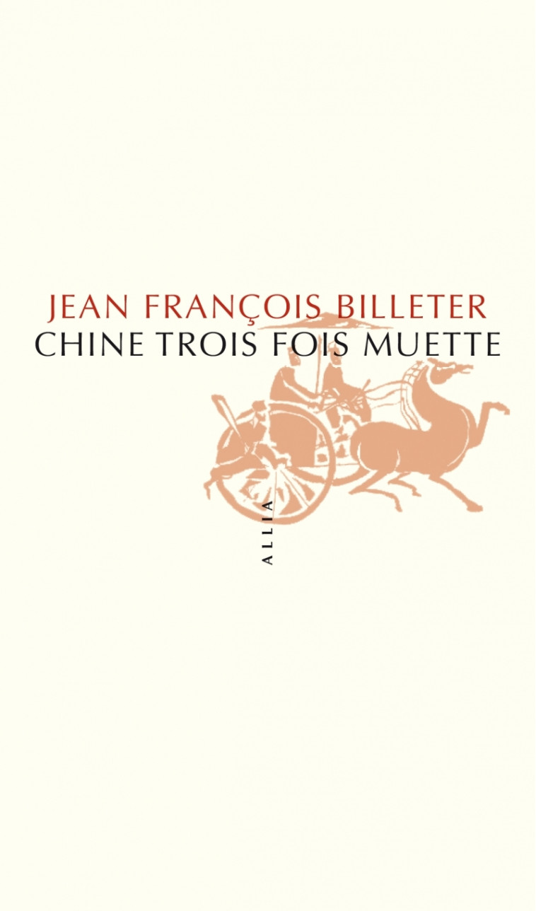 CHINE TROIS FOIS MUETTE - Jean François BILLETER - ALLIA