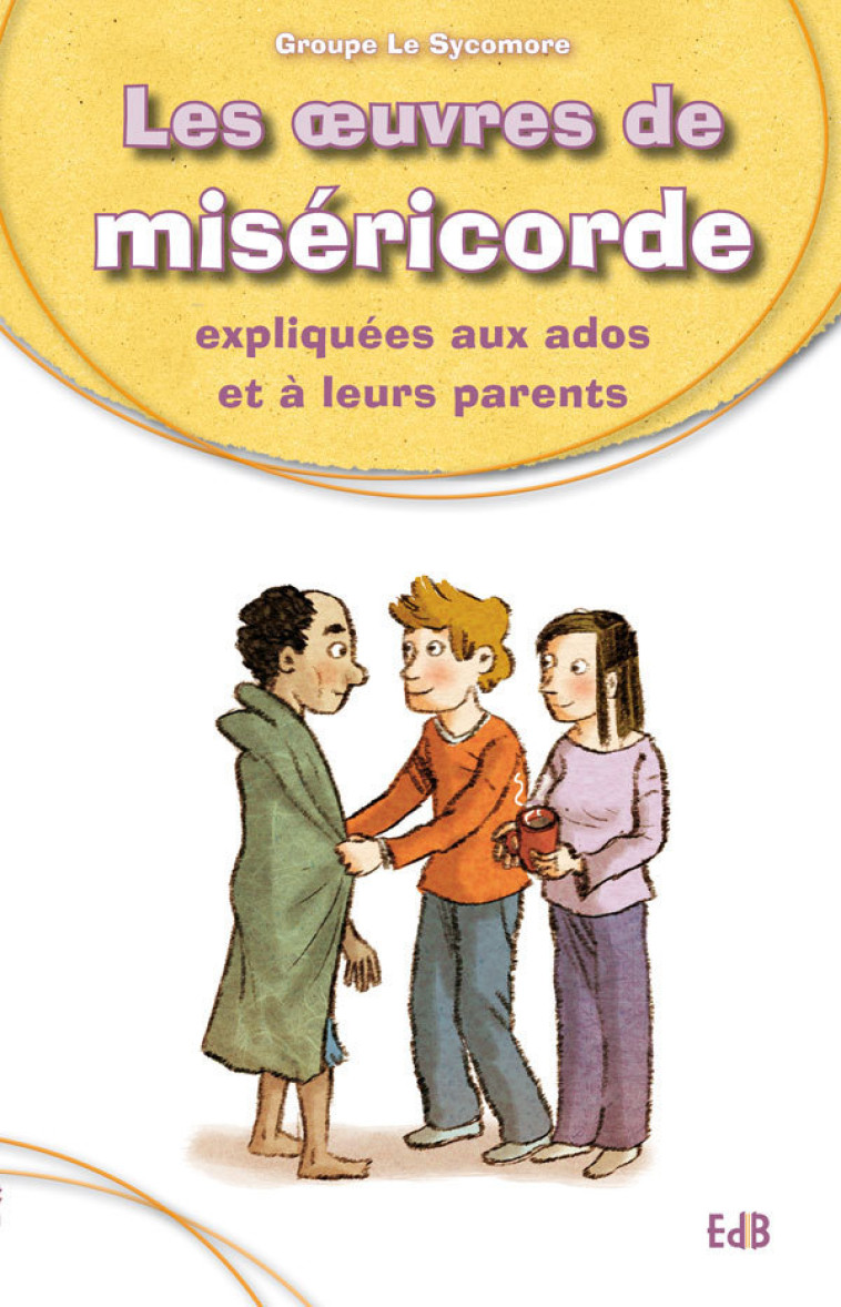 Les oeuvres de la miséricorde expliquées aux ados et à leurs parents -  Le Groupe Le Sycomore - BEATITUDES