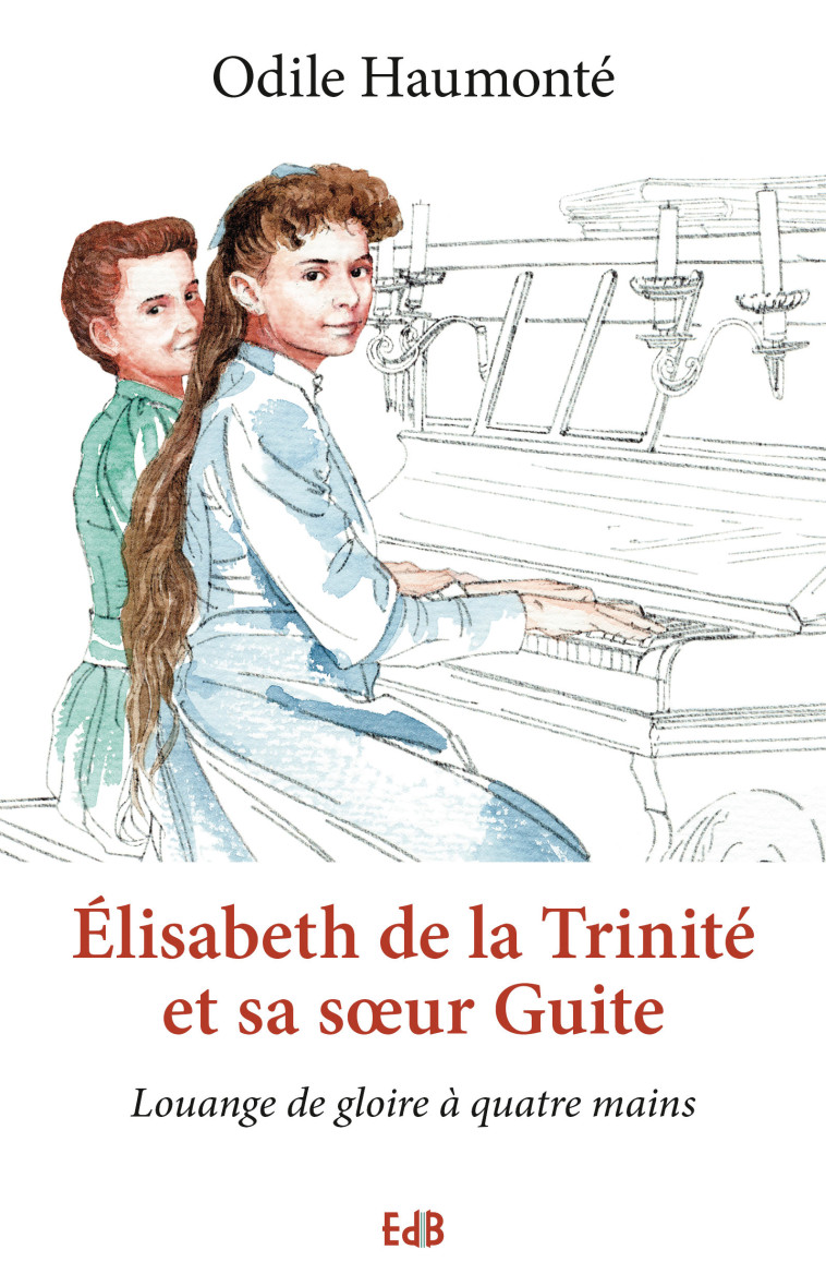 Elisabeth de la Trinité et sa sÅur Guite - Odile Haumonté - BEATITUDES