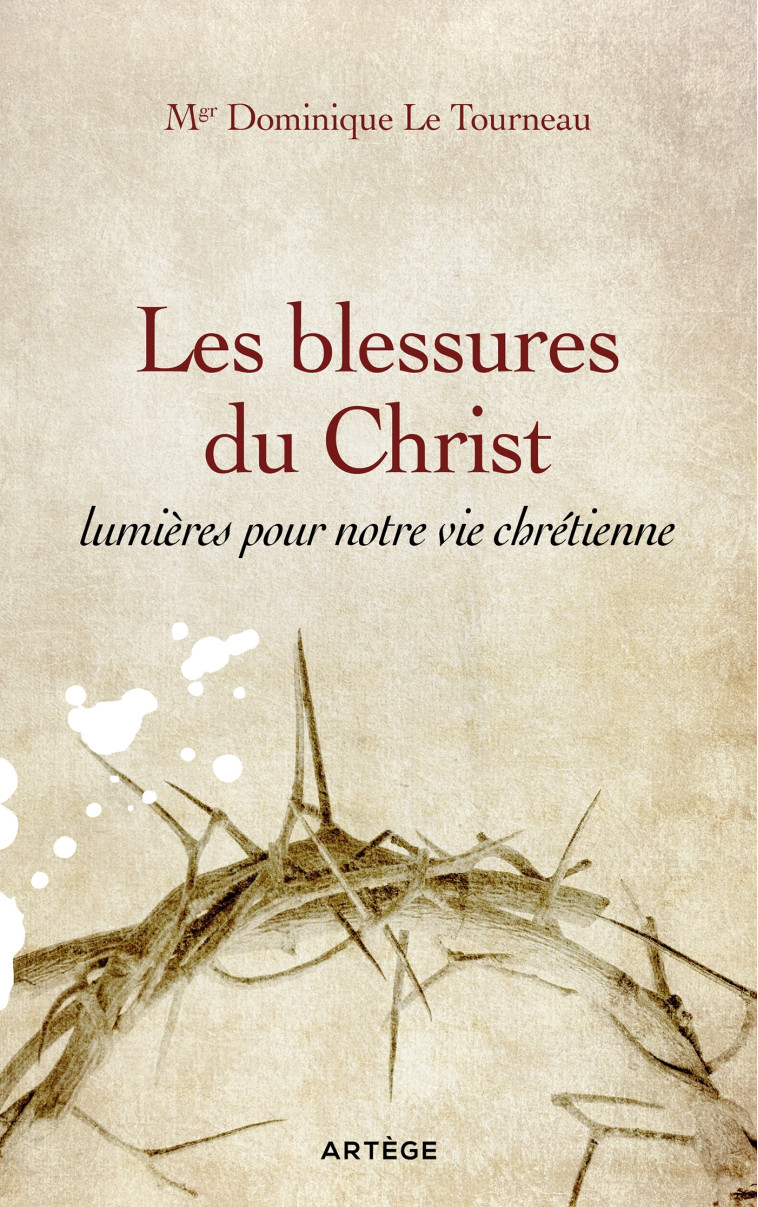 Les blessures du Christ, lumières pour notre vie chrétienne - Dominique Le Tourneau - ARTEGE