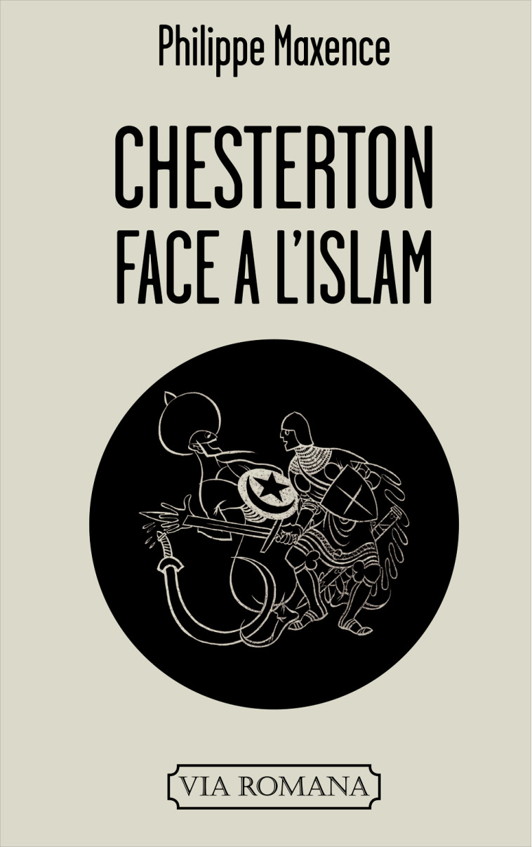 Chesterton face à l'islam -  Philippe Maxence . - VIA ROMANA