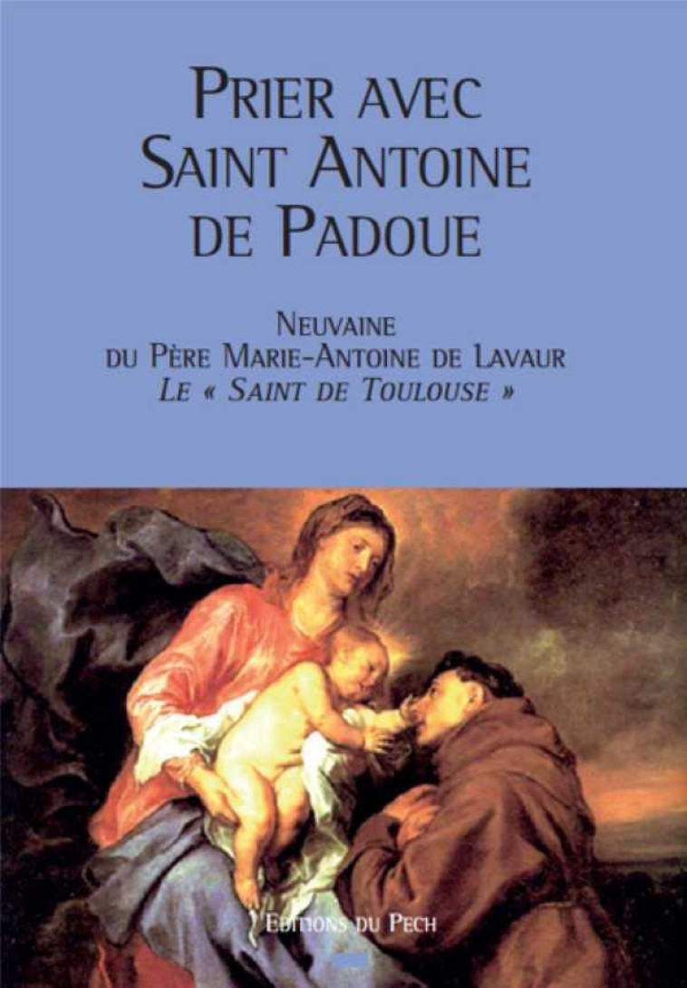 Prier avec Saint Antoine de Padoue - Marie-Antoine DE LAVAUR - PECH