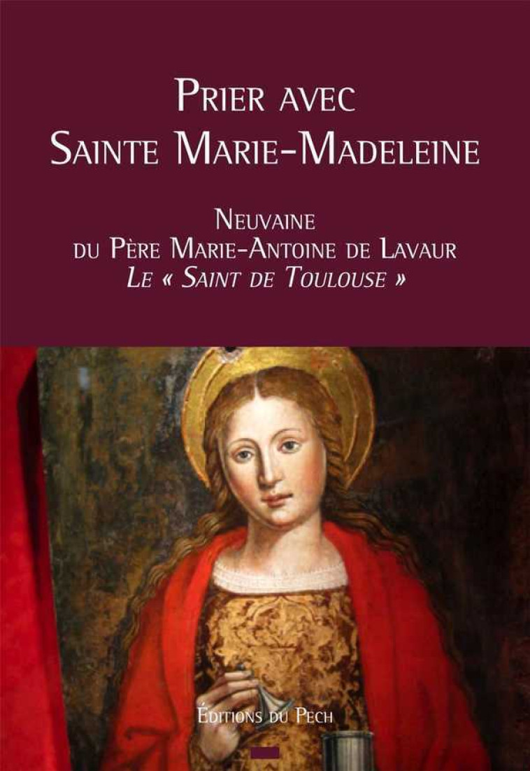 Prier avec Sainte Marie-Madeleine - Marie-Antoine DE LAVAUR - PECH