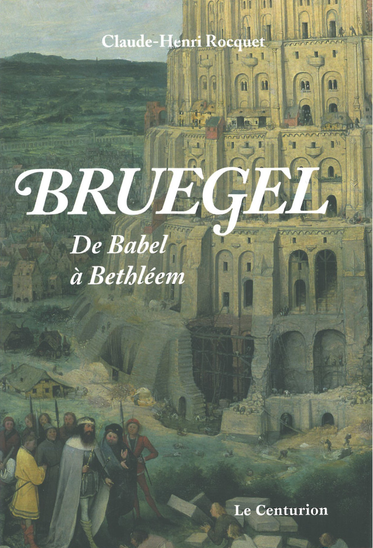 Bruegel, de Babel à Bethléem -  Rocquet Claude Henri - LE CENTURION