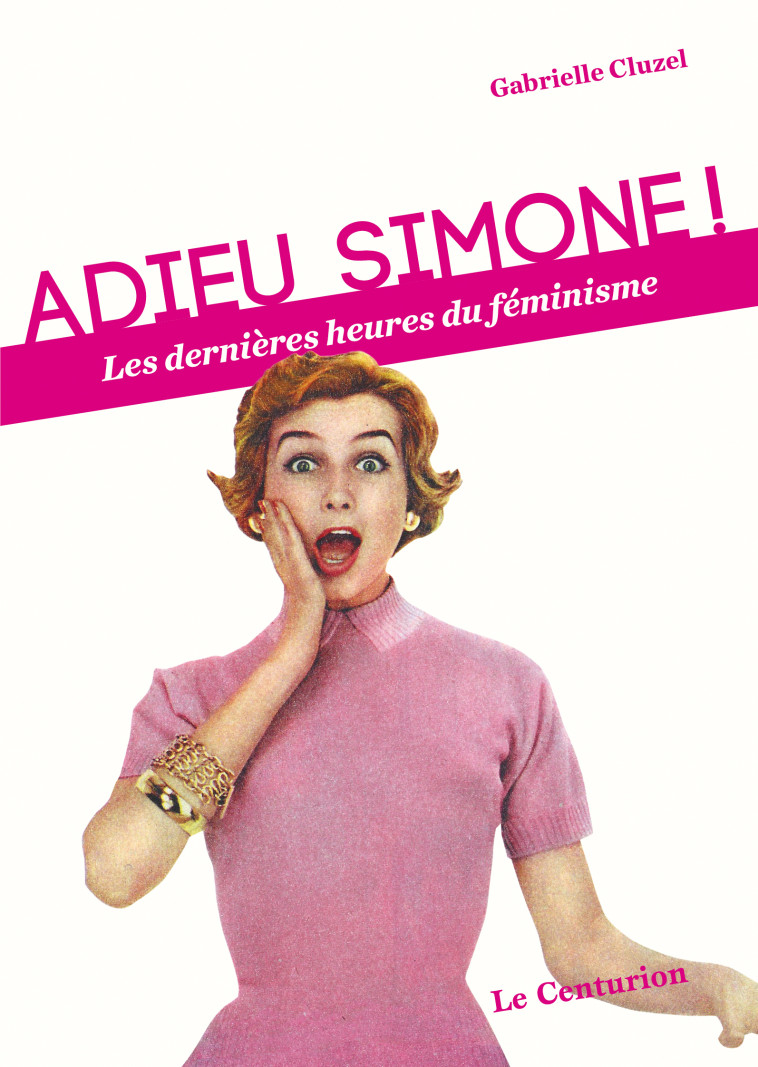 Adieu Simone ! les dernières heures du féminisme - Gabrielle Cluzel - LE CENTURION