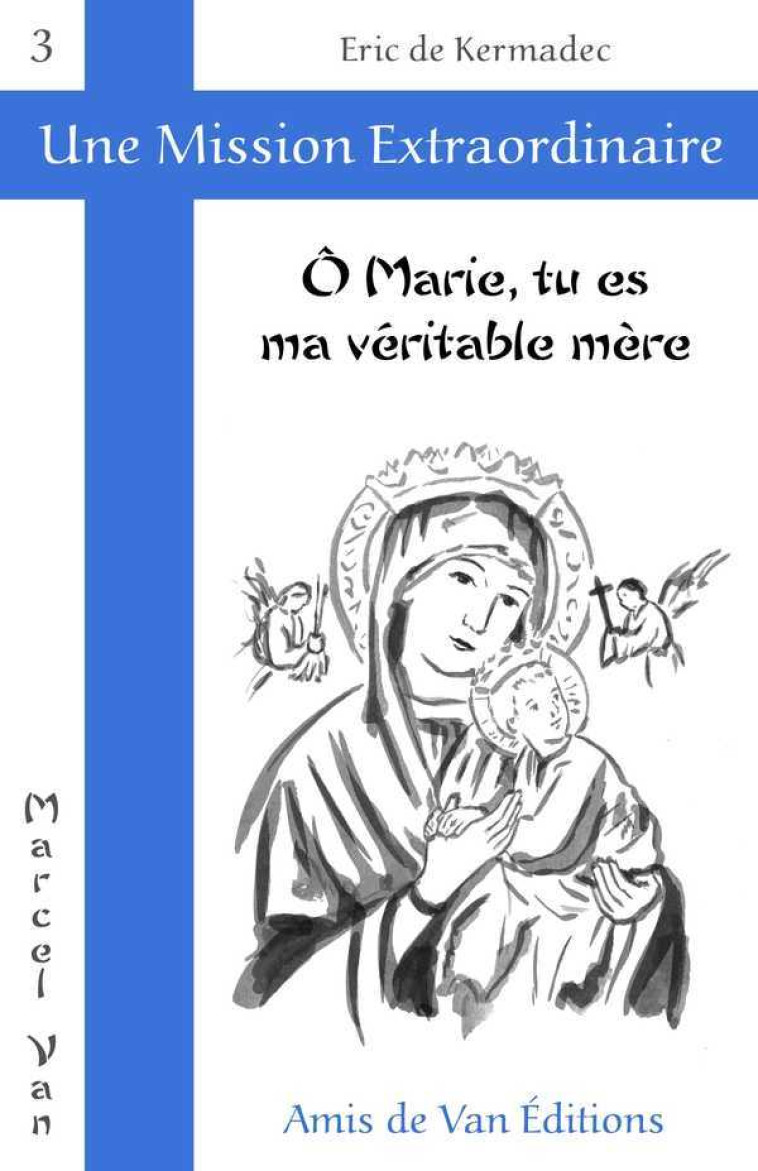 Ô Marie, tu es ma véritable mère - ERIC DE KERMADEC - AMIS DE VAN