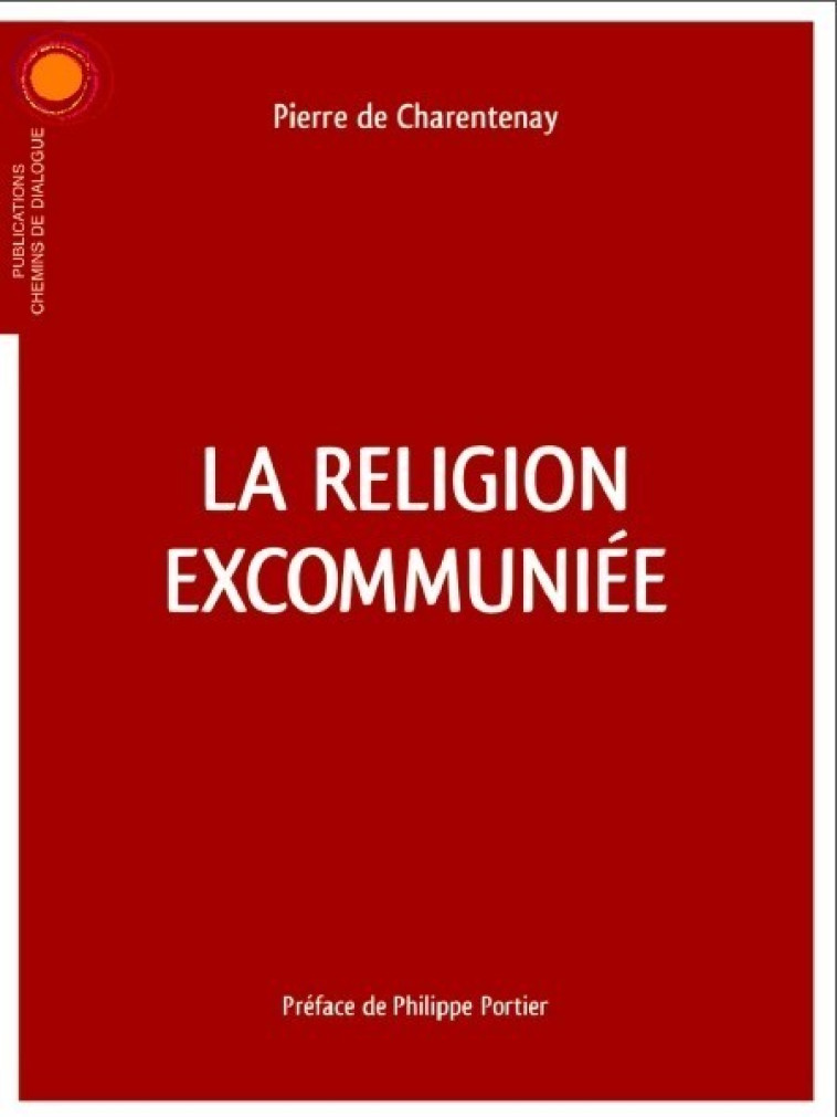 La religion excommuniée -  Pierre de Charentenay. - CHEMIN DIALOGUE