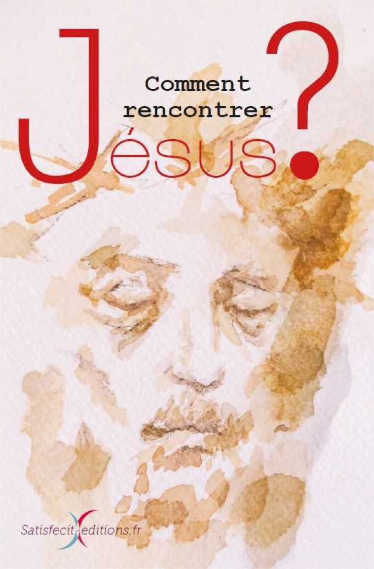 Comment rencontrer Jésus ? -  Collectif - SATISFECIT