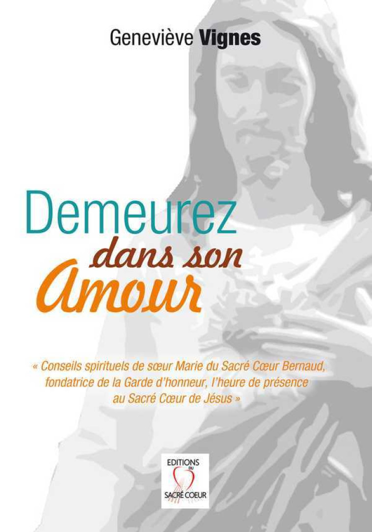 Demeurez dans son amour Conseils spirituels de soeur Marie du Sacré Coeur Bernaud - Geneviève VIGNES - SACRE COEUR ED