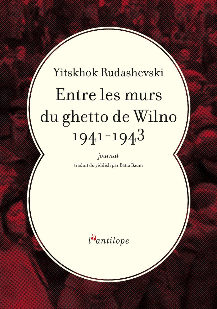 ENTRE LES MURS DU GHETTO DE WILNO 1941-1943 - Yitskhok RUDASHEVSKI - L ANTILOPE