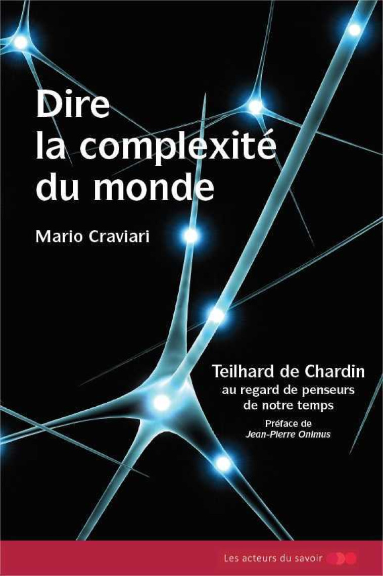 Dire la complexité du monde - Teilhard de Chardin au regard de penseurs de notre temps - Mario CRAVIANI - LES ACTEURS